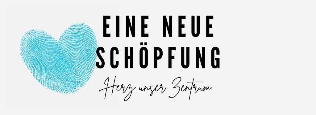 Eine neue Schöpfung #3: Das Herz – unser Zentrum