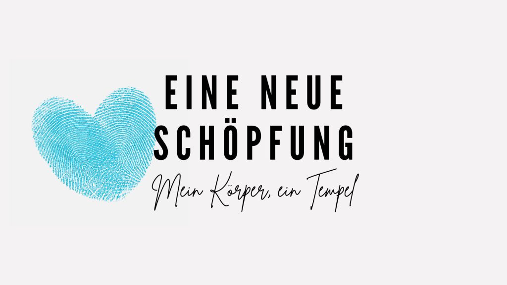 Eine neue Schöpfung #5: Mein Körper, ein Tempel?