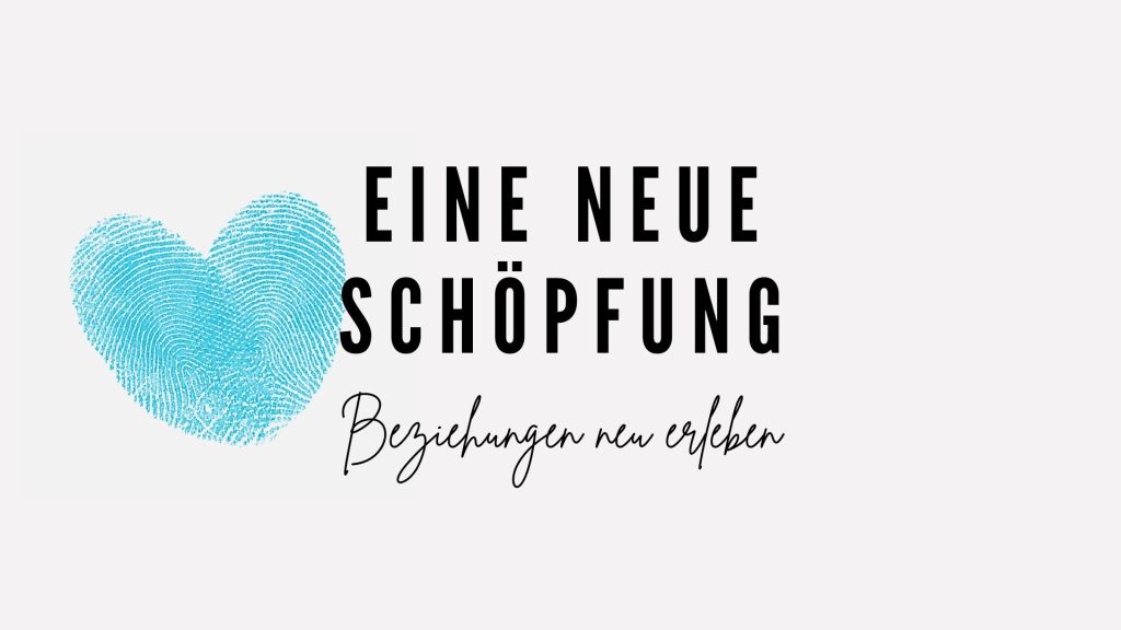 Eine neue Schöpfung #6: Beziehungen neu erleben