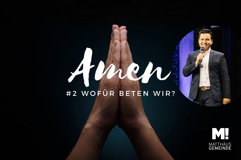 AMEN #2 Wofür beten wir?