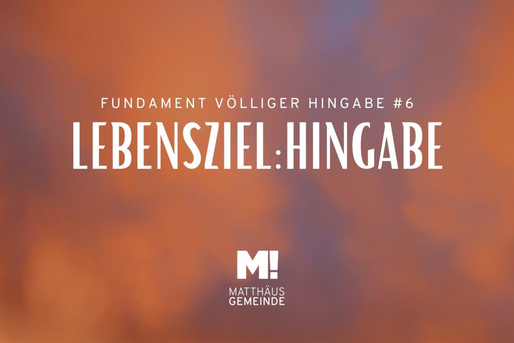 Fundamente #6 | Lebensziel: Hingabe