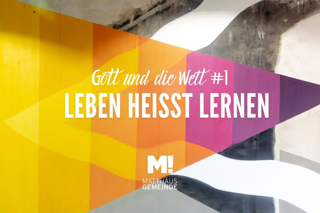 Gott & Welt #1 Leben heißt Lernen