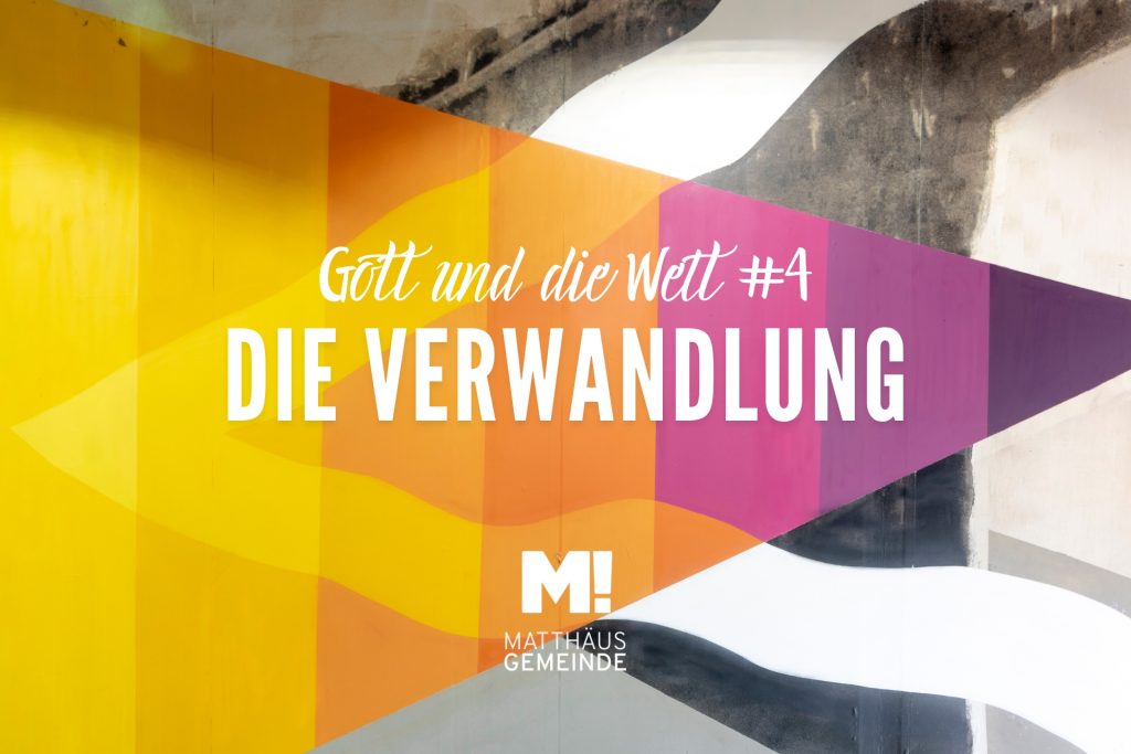 Gott & Welt #4 Die Verwandlung