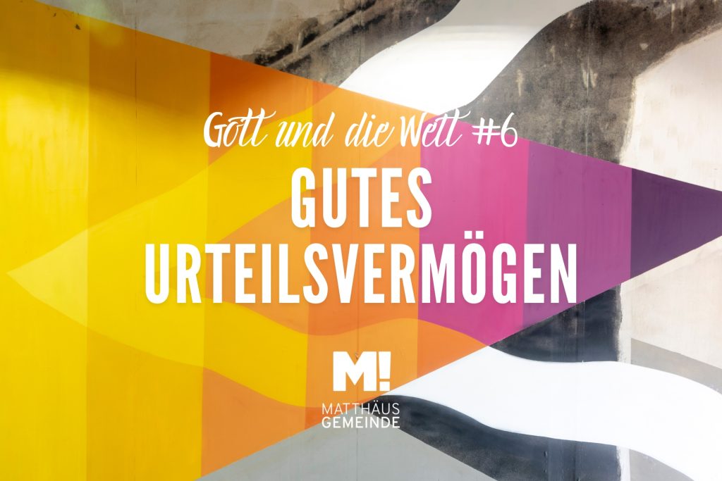 Gott & Welt #6 Gutes Urteilsvermögen