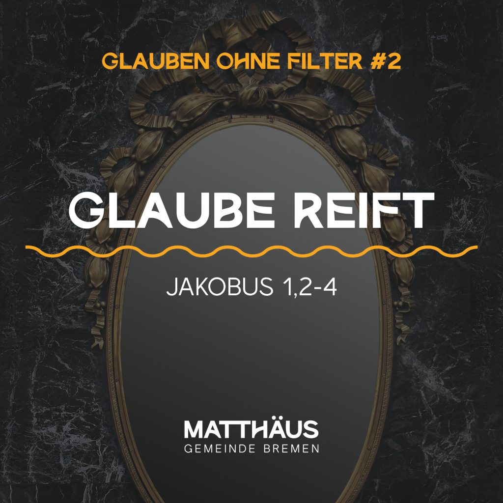 Glaube ohne Filter #2 – Glaube reift
