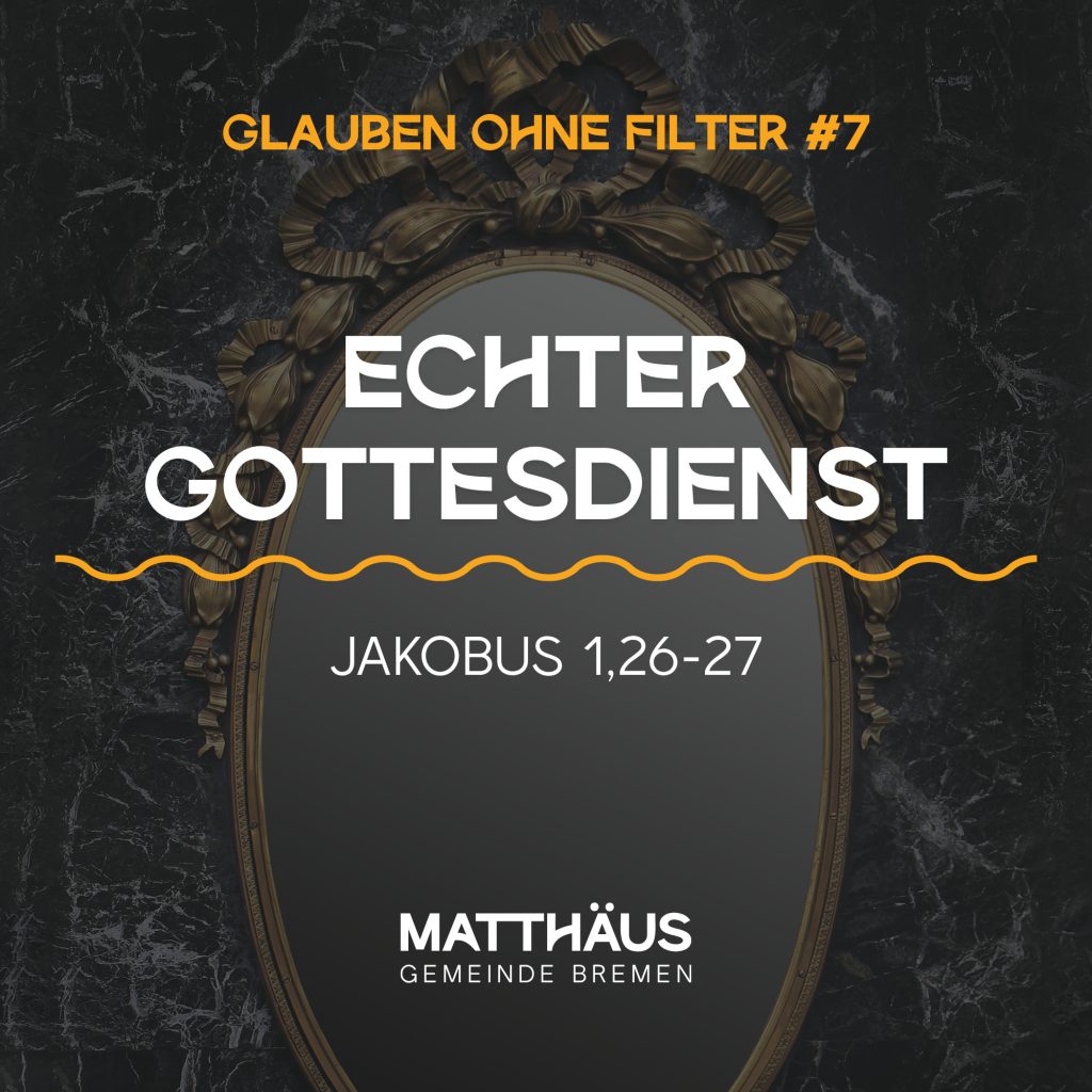 Glaube ohne Filter #7 – Echter Gottesdienst